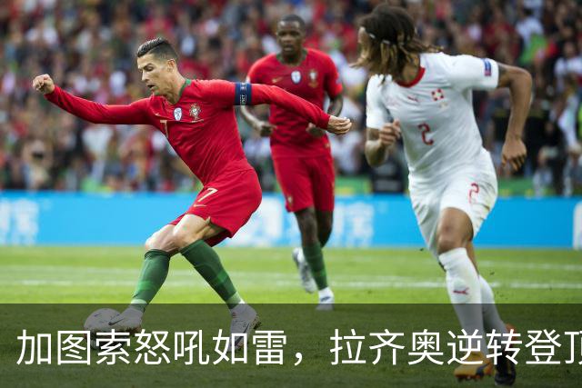 加图索怒吼如雷，拉齐奥逆转登顶打破历史纪录！